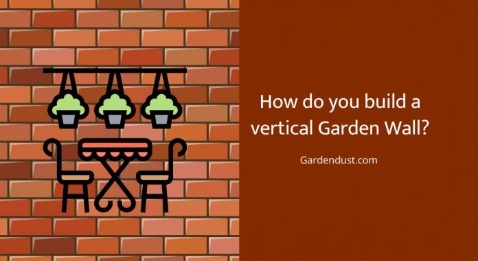 How do you Build a Vertical Garden wall?